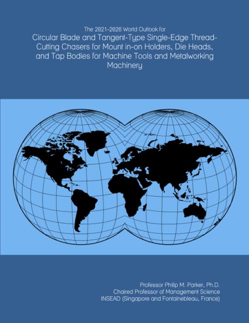 The 2021-2026 World Outlook for Circular Blade and Tangent-Type Single-Edge Thread-Cutting Chasers for Mount in-on Holders, Die Heads, and Tap Bodies for Machine Tools and Metalworking Machinery