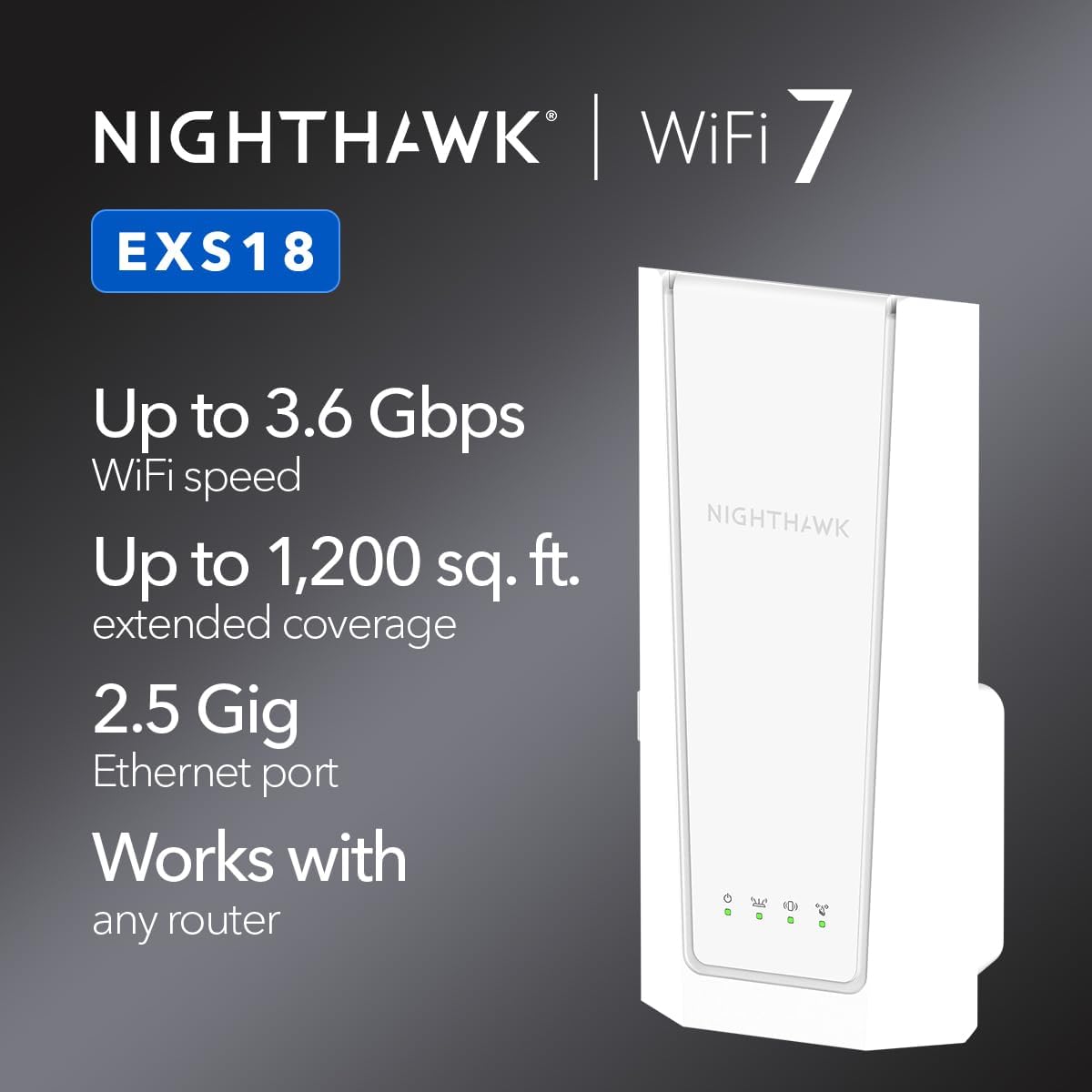 NETGEAR WiFi 7 Range Extender (EXS18) – BE3600 Dual-Band Wireless Internet Signal Range Extender (up to 3.6 Gbps Speed) - Add up to 1,200 sq. ft., 40 Devices – WPA3 Security, Smart Roaming