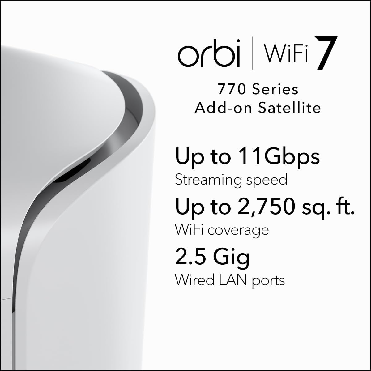 NETGEAR Orbi 770 Series Tri-Band WiFi 7 Mesh Add-on Satellite (RBE770) – Works with Orbi RBE772 and RBE773, Security Features, Up to 11Gbps, Covers up to 2,750 sq ft, 2.5 Gig LAN Ports